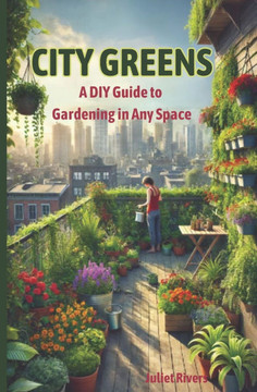 City Greens: A DIY Guide to Gardening in Any Space