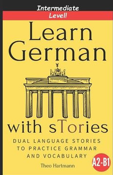 Learn German With sTories A2-B1: Dual Language Stories To Practice Grammar And Vocabulary (Intermediate Level) Learn German With sTories A2-B1: Dual Language Stories To Practice Grammar And Vocabulary (Intermediate Level)
