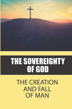 The Sovereignty Of God: The Creation And Fall Of Man