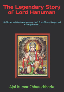 The Legendary Story of Lord Hanuman: His Glories and Greatness spanning the 3 Eras of Treta, Dwapar and Kali Yugas: Part 2