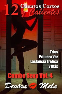 12 Cuentos Cortos y Calientes - Combo Sexy Vol. 4: (Primera vez, tríos sexuales, lactancia erótica, relatos eróticos cortos)