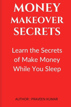 Money Makeover Secrets: Learn the Secrets of Make Money While You Sleep