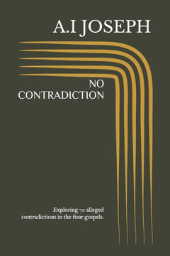 No Contradiction: Exploring 70 alleged contradictions in the four gospels.