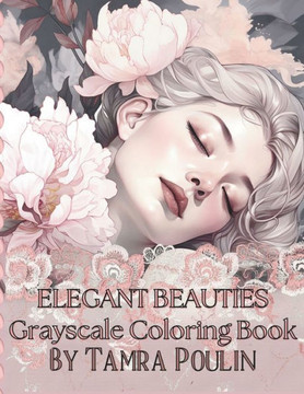 Elegant Beauties Greyscale Coloring Book: Elegant Beauties Greyscale Coloring Book For Adults