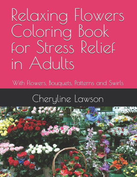 Relaxing Flowers Coloring Book for Stress Relief in Adults: With Flowers, Bouquets, Patterns and Swirls