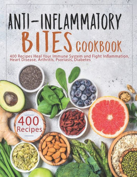 Anti-Inflammatory Bites Cookbook: 400 Recipes Heal Your Immune System and Fight Inflammation, Heart Disease, Arthritis, Psoriasis, Diabetes