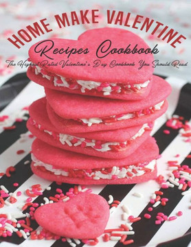 Home Make Valentine Recipes Cookbook: The Highest Rated Valentine's Day Cookbook You Should Read