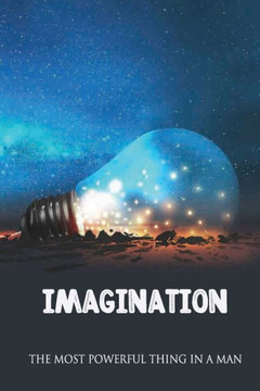 Imagination: The Most Powerful Thing In A Man