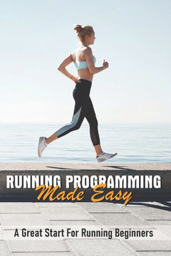 Running Programming Made Easy: A Great Start For Running Beginners: Run Fast Book