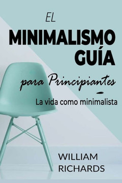 EL MINIMALISMO GUÍA Para Principiantes: La vida como minimalista
