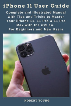 iPhone 11 User Guide: Complete and Illustrated Manual with Tips and Tricks to Master Your iPhone 11, 11 Pro & 11 Pro Max with the iOS 14. Fo