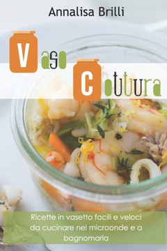 Vasocottura: Ricette in Vasetto Facili e Veloci da Cucinare nel Microonde e a Bagnomaria