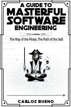 A Guide to Masterful Software Engineering: The Way of The Pirate, The Path of The Jedi