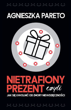 Nietrafiony prezent, czyli jak się uwolnic od zmory niewdzięczności