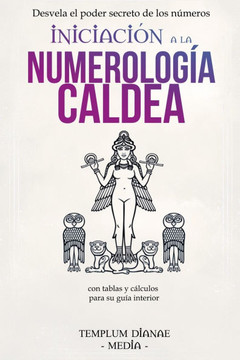 Iniciación a la Numerología Caldea: Desvela el poder secreto de los números con tablas y cálculos para su guía interior