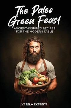 The Paleo Green Feast: Ancient Inspired Recipes for the Modern Table