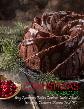 Christmas Cookbook: Easy Appetizers, Festive Cocktails, Make-Ahead Brunches, Christmas Dinners, Food Gifts