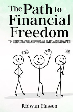 The Path to Financial Freedom: Ten lessons that will help you save, invest, and build wealth