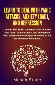Learn to deal with Panic Attacks, Anxiety (GAD), and Depression Learn to deal with Panic Attacks, Anxiety (GAD), and Depression