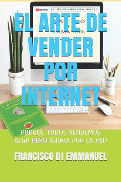 El Arte de Vender Por Internet: Porque Todos Vendemos Algo Pero Ahora Por La Red