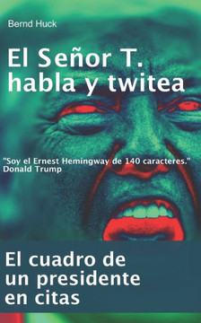 El Señor T. habla y twitea: El cuadro de un presidente en citas