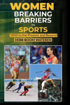 Women In Sports: Breaking Barriers: 1850 to the Present and Beyond