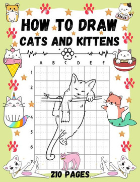 How To Draw Cats and Kittens: Over 200 Pages on How to Draw Kitties and How to Draw Cats in Simple Steps.