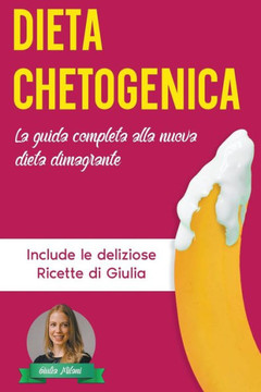 Dieta Chetogenica: La Guida Completa alla Nuova Dieta Dimagrante - Include le Deliziose Ricette di Giulia