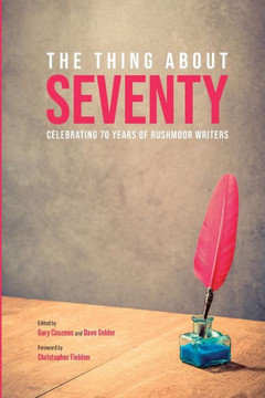 The Thing about Seventy: Celebrating 70 Years of Rushmoor Writers