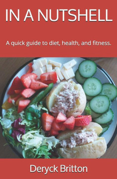 In a Nutshell: A quick guide to diet, health, and fitness.