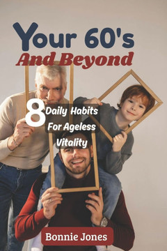 Your 60's and Beyond: 8 Daily Habits for Ageless Vitality
