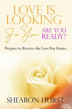 Love is Looking For You...Are You Ready?: Prepare To Receive The Love You Desire