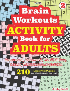 Brain Workouts ACTIVITY Book for ADULTS; Vol. 2 (Crossword, Codeword, Word fill-ins, Mazes, Word search & Sudoku) 210 Large Print Puzzles. - Large Print
