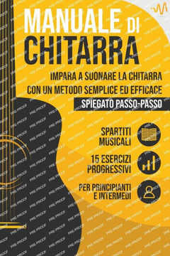 Manuale di Chitarra: Impara a suonare la Chitarra con un metodo semplice ed efficace spiegato passo passo. 15 Esercizi progressivi + Sparti