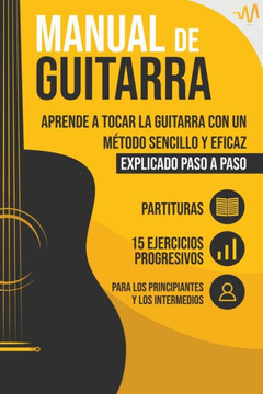 Manual de Guitarra: Aprende a tocar la Guitarra con un método sencillo y eficaz explicado paso a paso. 15 Ejercicios Progresivos + Partitu