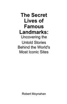 The Secret Lives of Famous Landmarks: Uncovering the Untold Stories Behind the World's Most Iconic Sites