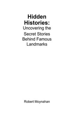Hidden Histories: Uncovering the Secret Stories Behind Famous Landmarks