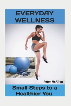 Everyday Wellness: : Small Steps to a Healthier You