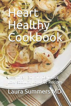 Heart Healthy Cookbook: Less Than 30 min Delicious Low sodium, Low Fat Recipes