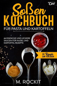 Soßen Kochbuch, Für Pasta und Kartoffeln.: 66 Einfache und Leckere Saucen für Nudel und Kartoffel Rezepte.