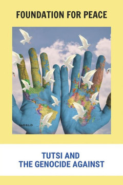 Foundation For Peace: Tutsi And The Genocide Against