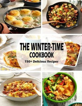 The Winter-Time Cookbook: 150 Delicious Recipes