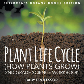 Plant Life Cycle (How Plants Grow) : 2Nd Grade Science Workbook | Children'S Botany Books Edition