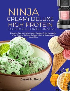 Ninja Creami Deluxe High Protein Cookbook for Beginners: Discover Easy-to-Make Creami Recipes Enjoy the World of Ice Creams, Sorbets, Gelatos, Mix-Ins