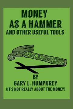 Money As A Hammer And Other Useful Tools