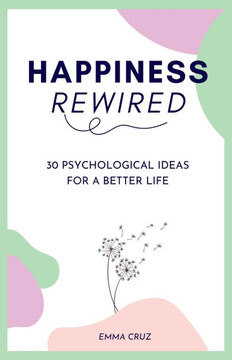 Happiness Rewired: 30 Psychological Ideas for a Better Life (Self-Help & Personal Development)