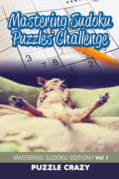 Mastering Sudoku Puzzles Challenge Vol 1 : Mastering Sudoku Edition Mastering Sudoku Puzzles Challenge Vol 1 : Mastering Sudoku Edition