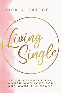 Living Single: 30 Devotionals for Women Who Love God and Want a Husband