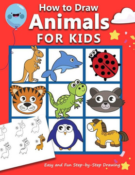 How to Draw Animals for Kids: Easy and Fun Step-by-Step Drawing Book (Drawing Book for Beginners) How to Draw Animals for Kids: Easy and Fun Step-by-Step Drawing Book (Drawing Book for Beginners)