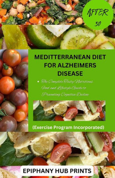 Meditterranean Diet for Alzheimers Disease After 50: The Complete Tasty Nutritious Food and Lifestyle Guide to Preventing Cognitive Decline
